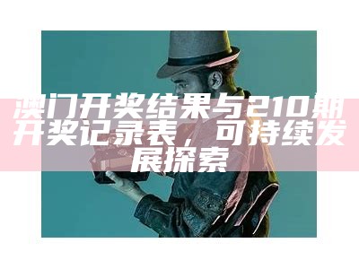 澳门开奖结果与210期开奖记录表，可持续发展探索